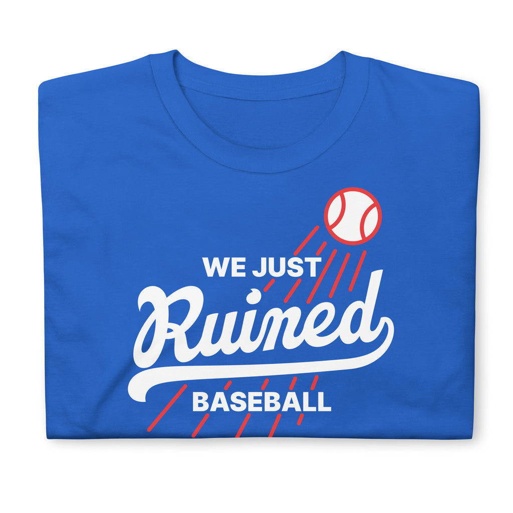 We Just Ruined Baseball - Dodgers World Series 2025 T-Shirt