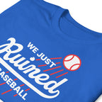 We Just Ruined Baseball - Dodgers World Series 2025 T-Shirt